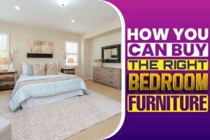 How you can buy the right bedroom furniture