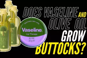 Does Vaseline And Olive Oil Grow Buttocks..