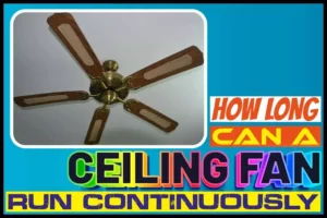 How Long Can A Ceiling Fan Run Continuously